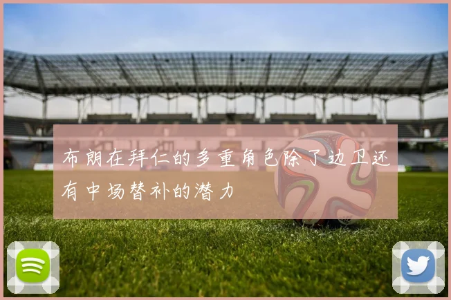 布朗在拜仁的多重角色除了边卫还有中场替补的潜力